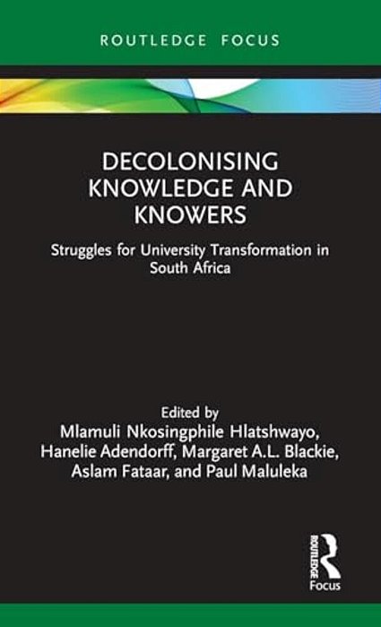 Decolonising Knowledge And Knowers: Struggles For University Transformation In South Africa-..
