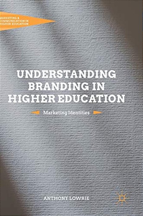 Understanding Branding In Higher Education: Marketing Identities-..