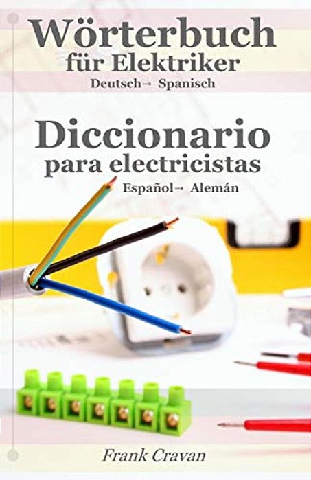 Woerterbuch Fuer Elektriker - Diccionario Para Electricistas: Deutsch-Spanisch Espanol-Aleman-..