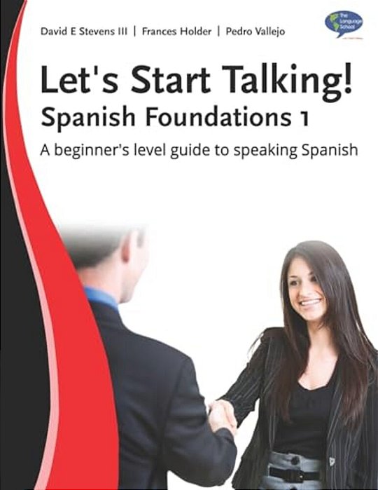 Let's Start Talking! Spanish Foundations 1: A Beginner's Level Guide To Speaking Spanish-..