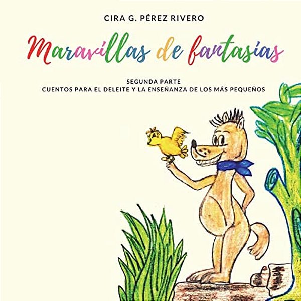 Maravillas De Fantasías. Segunda Parte: Cuentos Para El Deleite Y La Enseñanza De Los Más Pequeños-..