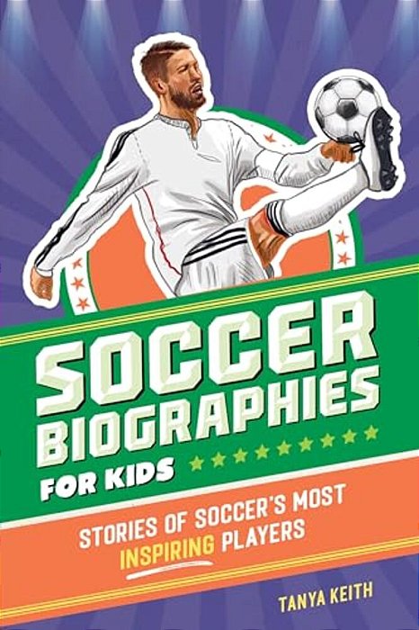 Soccer Biographies For Kids: Stories Of Soccer's Most Inspiring Players-..