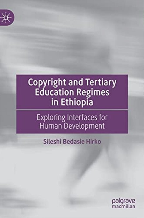 Copyright And Tertiary Education Regimes In Ethiopia: Exploring Interfaces For Human Development-..
