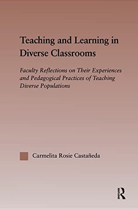 Teaching And Learning In Diverse Classrooms: Faculty Reflections On Their Experiences And Pedagogical Practices Of Teaching Diverse Populations-..