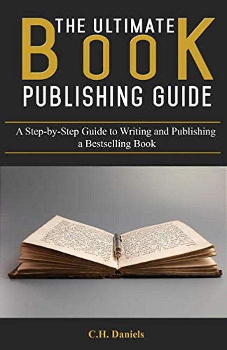 The Ultimate Book Publishing Guide: A Step-By-step Guide To Writing And Publishing A Bestselling Book-..