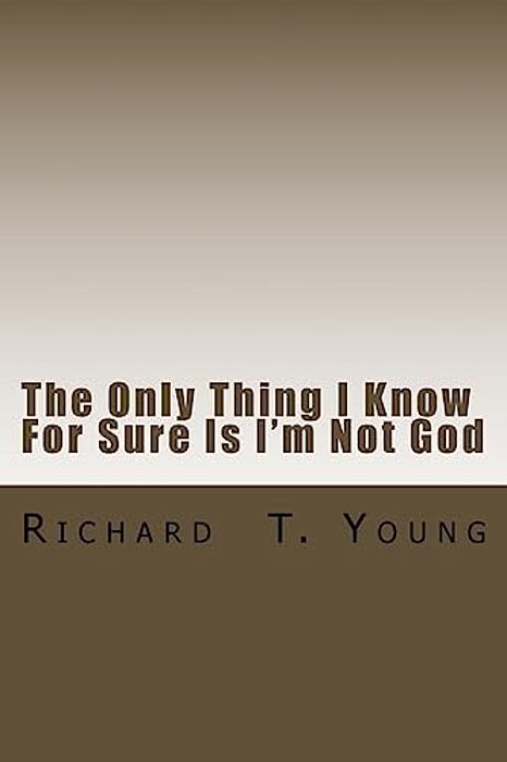 The Only Thing I Know For Sure Is I'm Not God: A New Play About Love, Power, Grace And Redemption. -..