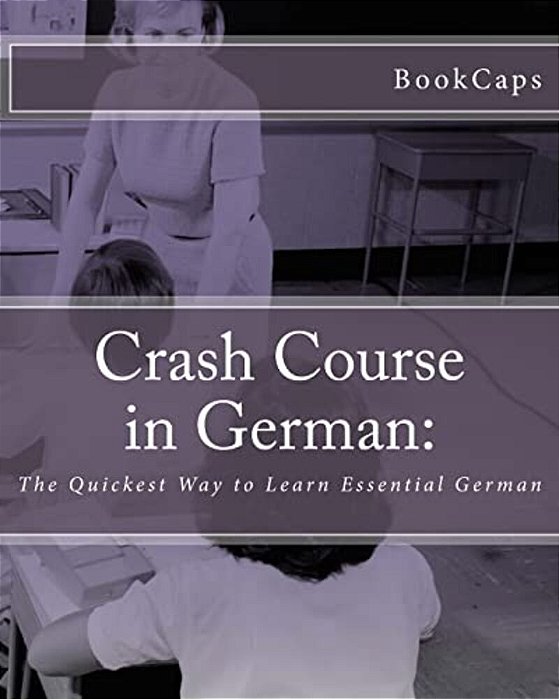 Crash Course In German: The Quickest Way To Learn Essential German-..