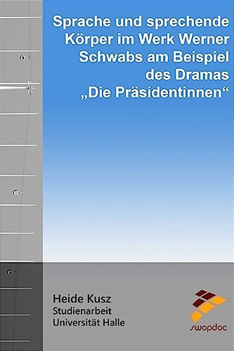 Sprache Und Sprechende Körper: Im Werk Werner Schwabs Am Beispiel Des Dramas "Die Präsidentinnen"-..