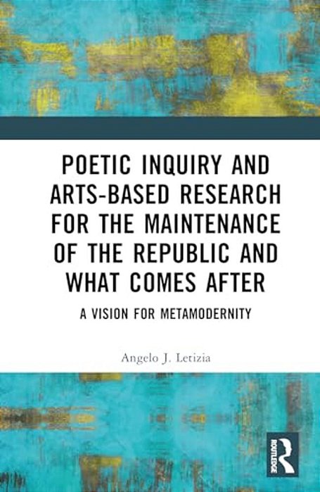 Poetic Inquiry And Arts-Based Research For The Maintenance Of The Republic And What Comes After: A Vision For Metamodernity-..