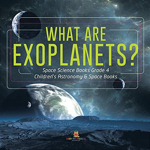 What Are Exoplanets? Space Science Books Grade 4 Children's Astronomy & Space Books-..