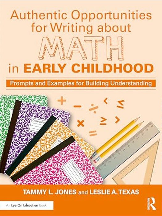 Authentic Opportunities For Writing About Math In Early Childhood: Prompts And Examples For Building Understanding-..
