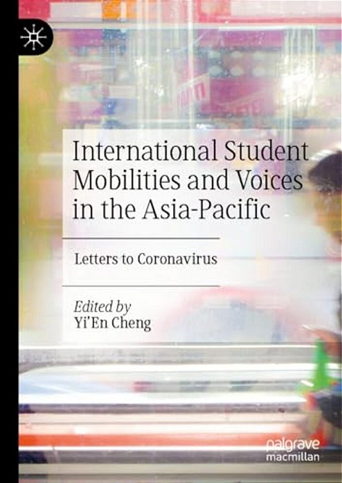 International Student Mobilities And Voices In The Asia-Pacific: Letters To Coronavirus-..