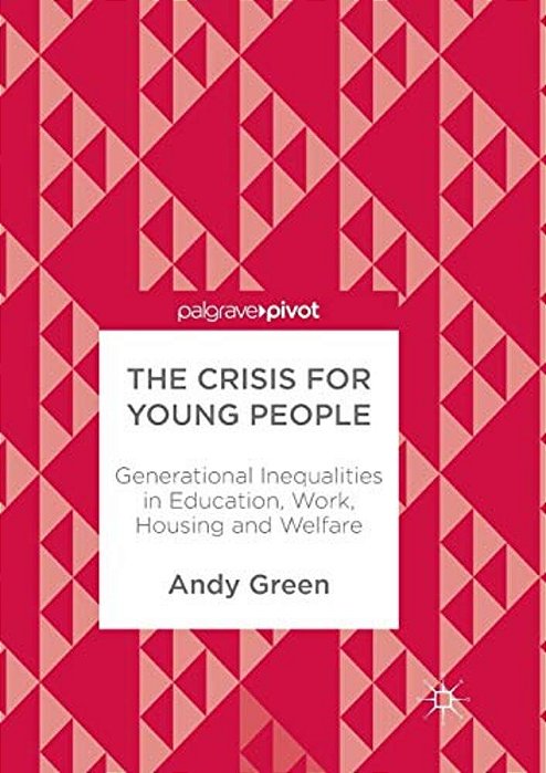 The Crisis For Young People: Generational Inequalities In Education, Work, Housing And Welfare-..