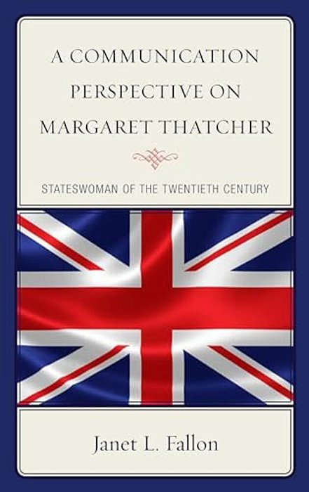 Communication Perspective On Margaret Thatcher: Stateswoman Of The Twentieth Century-..