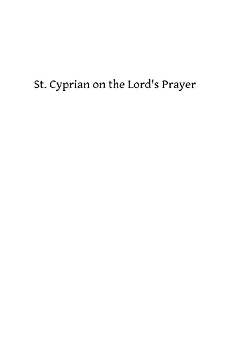 St. Cyprian On The Lord's Prayer-..