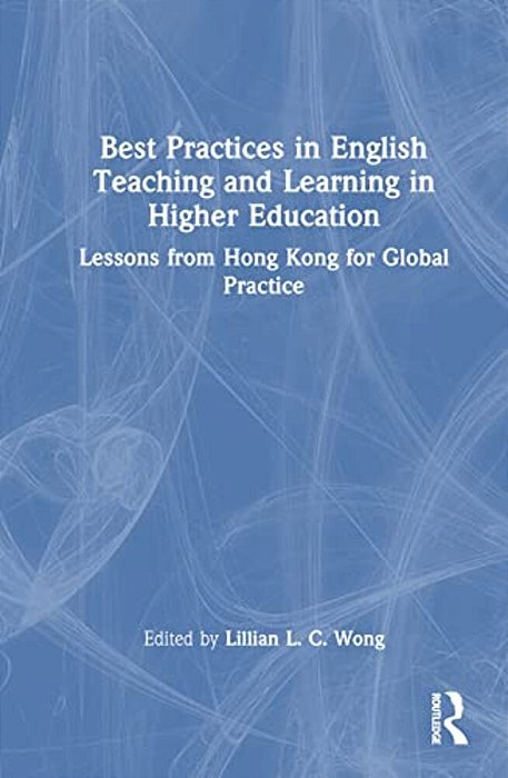 Best Practices In English Teaching And Learning In Higher Education: Lessons From Hong Kong For Global Practice-..
