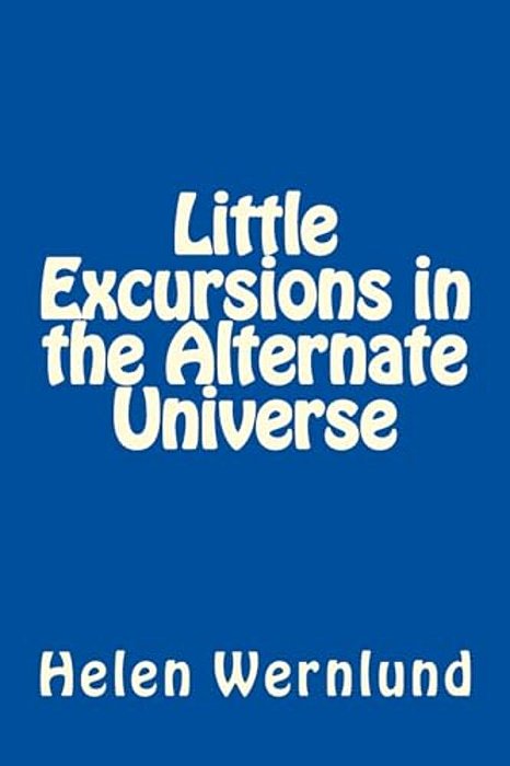 Little Excursions In The Alternate Universe-..