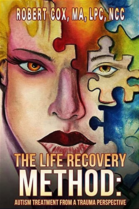 The Life Recovery Method: Treating Autism From A Trauma Perspective-..