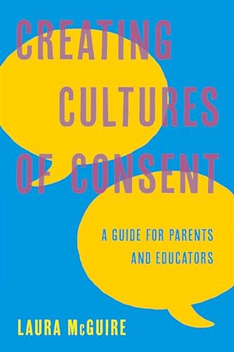 Creating Cultures Of Consent: A Guide For Parents And Educators-..