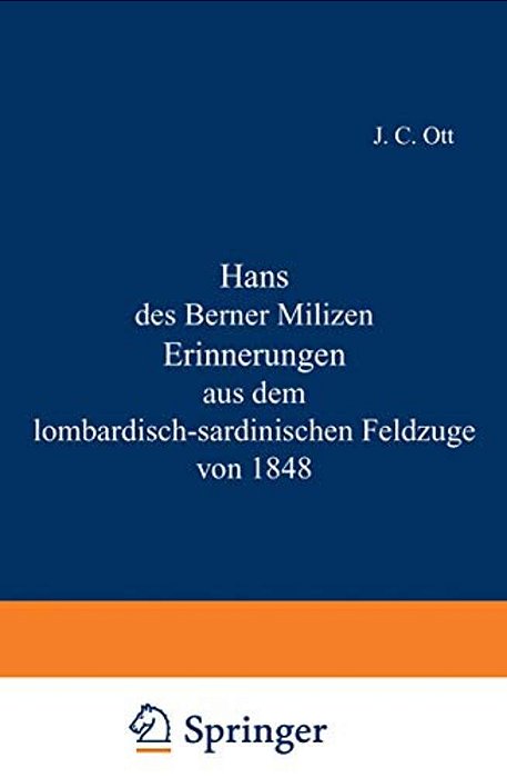 Hans Des Berner Milizen Erinnerungen Aus Dem Lombardisch-Sardinischen Feldzuge Von 1848-..