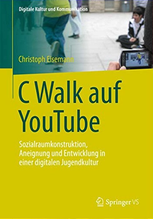 C Walk Auf Youtube: Sozialraumkonstruktion, Aneignung Und Entwicklung In Einer Digitalen Jugendkultur-..