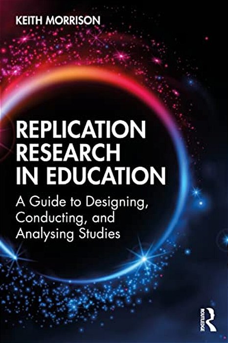 Replication Research In Education: A Guide To Designing, Conducting, And Analysing Studies-..