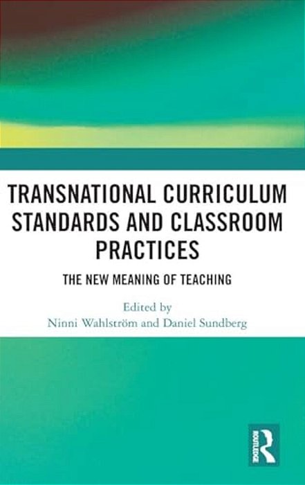 Transnational Curriculum Standards And Classroom Practices: The New Meaning Of Teaching-..