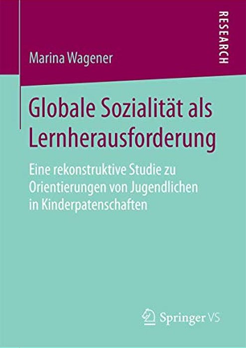 Globale Sozialität Als Lernherausforderung: Eine Rekonstruktive Studie Zu Orientierungen Von Jugendlichen In Kinderpatenschaften-..