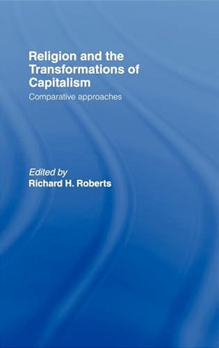 Religion And The Transformation Of Capitalism: Comparative Approaches-..