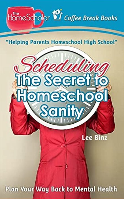 Scheduling-The Secret To Homeschool Sanity: Plan Your Way Back To Mental Health-..