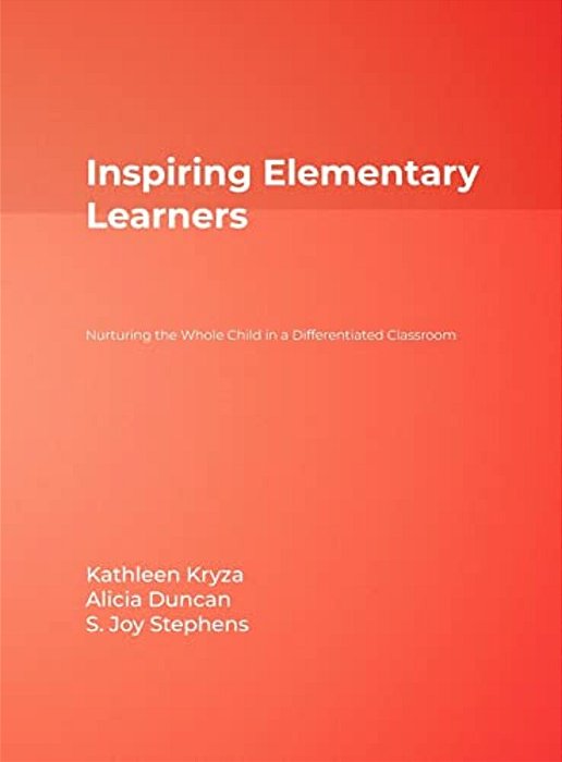 Inspiring Elementary Learners: Nurturing The Whole Child In A Differentiated Classroom-..