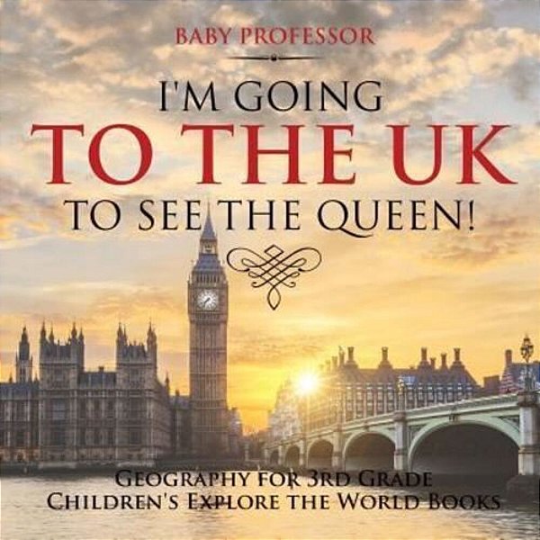 I'm Going To The UK To See The Queen! Geography For 3RD Grade Children's Explore The World Books-..