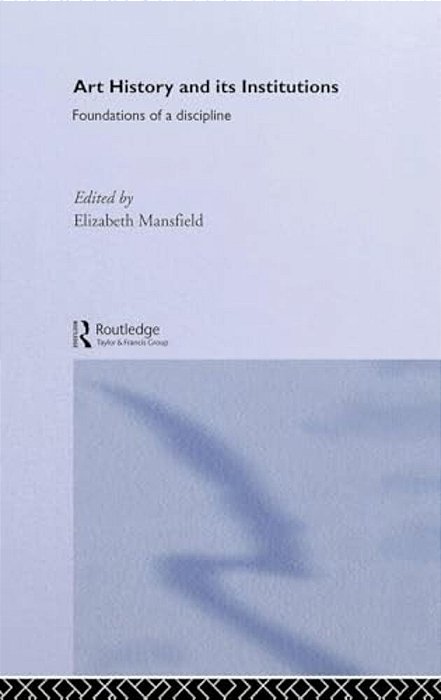 Art History And Its Institutions: The Nineteenth Century-..