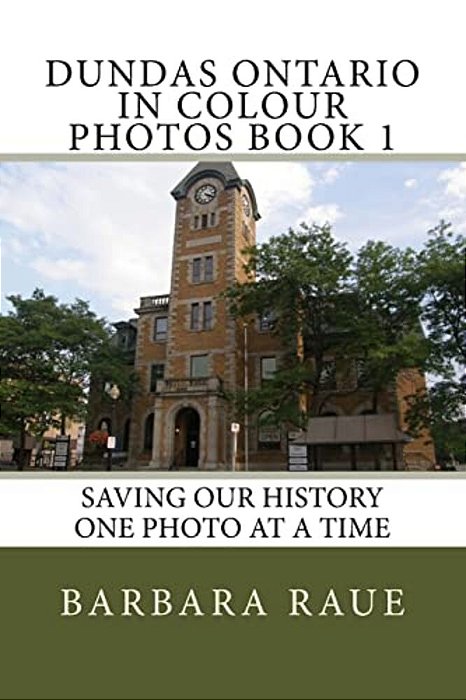 Dundas Ontario In Colour Photos Book 1: Saving Our History One Photo At A Time-..