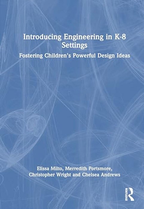 Introducing Engineering In K-8 Settings: Fostering Children's Powerful Design Ideas-..