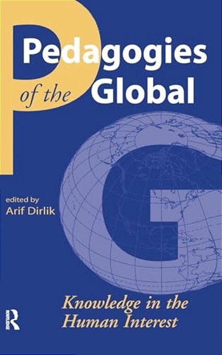 Pedagogies Of The Global: Knowledge In The Human Interest-..