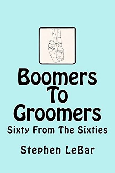 Boomers To Groomers: Sixty From The Sixties-..