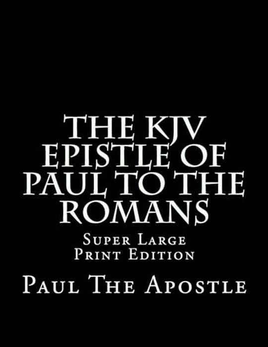 The Kjv Epistle Of Paul To The Romans: Super Large Print Edition-..