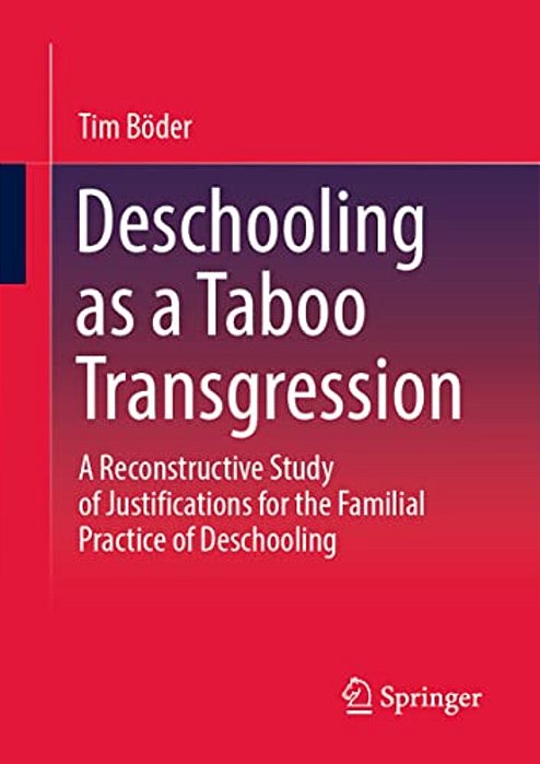 Deschooling As A Taboo Transgression: A Reconstructive Study Of Justifications For The Familial Practice Of Deschooling-..