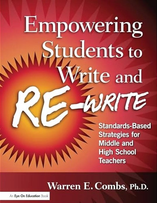 Empowering Students To Write And Re-Write: Standards-Based Strategies For Middle And High School Teachers-..