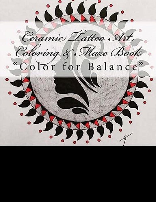 Ceramic Tattoo Art Coloring & Maze Book: Color For Balance-..