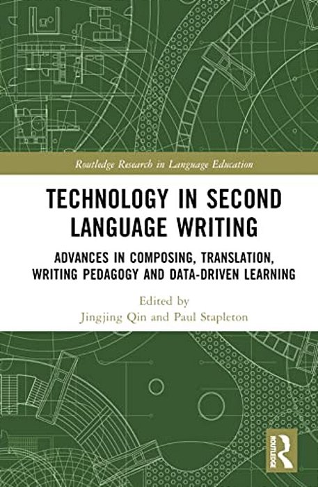 Technology In Second Language Writing: Advances In Composing, Translation, Writing Pedagogy And Data-Driven Learning-..