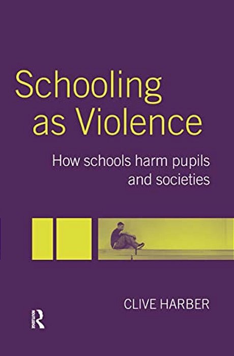 Schooling As Violence: How Schools Harm Pupils And Societies-..