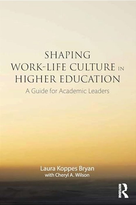 Shaping Work-Life Culture In Higher Education: A Guide For Academic Leaders-..