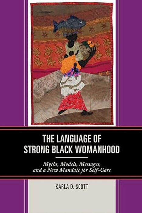 Language Of Strong Black Womanhood: Myths, Models, Messages, And A New Mandate For Self-Care-..
