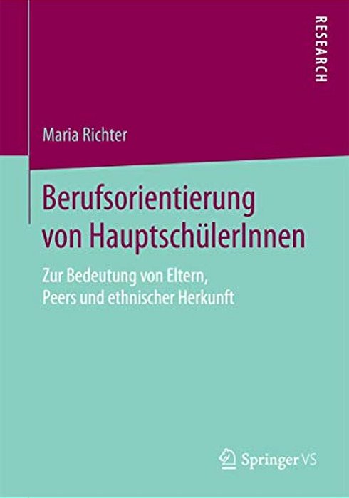 Berufsorientierung Von Hauptschülerinnen: Zur Bedeutung Von Eltern, Peers Und Ethnischer Herkunft-..