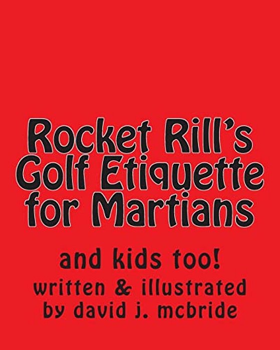 Rocket Rill's Golf Etiquette For Martians: And Kids Too!-..