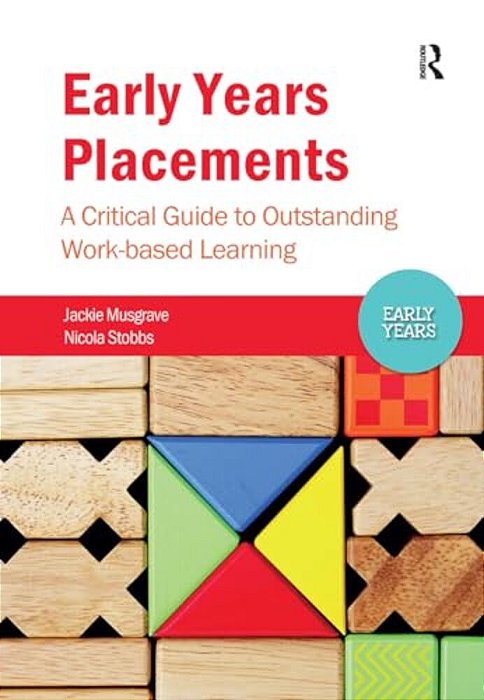 Early Years Placements: A Critical Guide To Outstanding Work-Based Learning-..