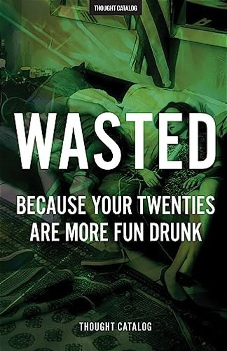 Wasted: Because Your Twenties Are More Fun Drunk-..