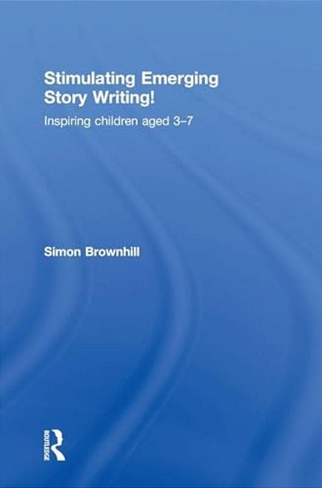 Stimulating Emerging Story Writing!: Inspiring Children Aged 3-7-..